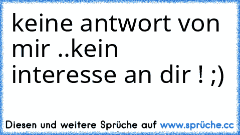 Keine antwort von mir kein interesse an dir sprüche